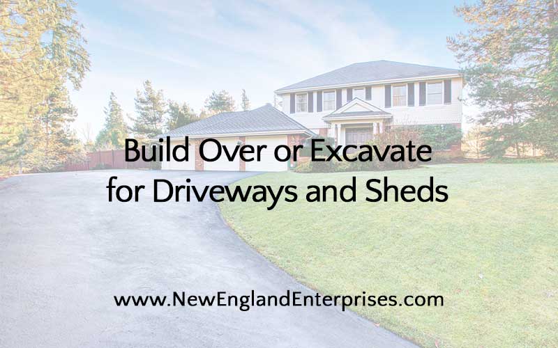 Build Over or Excavate for Driveways and Sheds