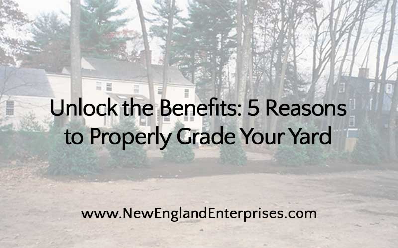 Unlock the Benefits: 5 Reasons to Properly Grade Your Yard